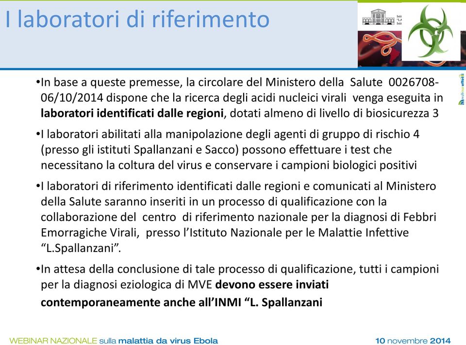 effettuare i test che necessitano la coltura del virus e conservare i campioni biologici positivi I laboratori di riferimento identificati dalle regioni e comunicati al Ministero della Salute saranno