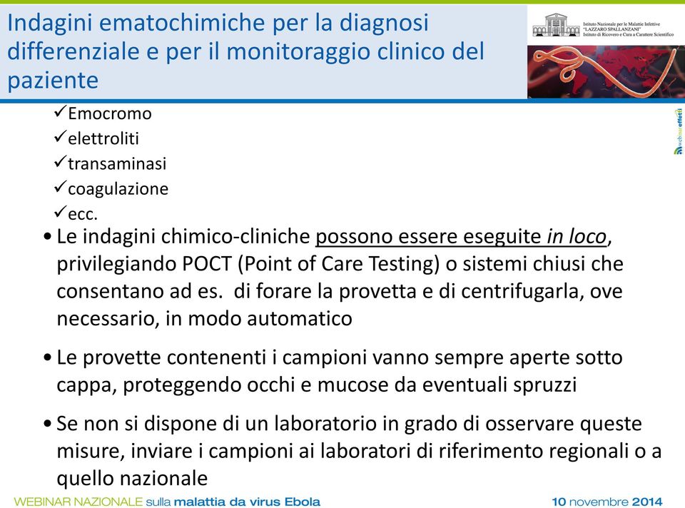 di forare la provetta e di centrifugarla, ove necessario, in modo automatico Le provette contenenti i campioni vanno sempre aperte sotto cappa, proteggendo