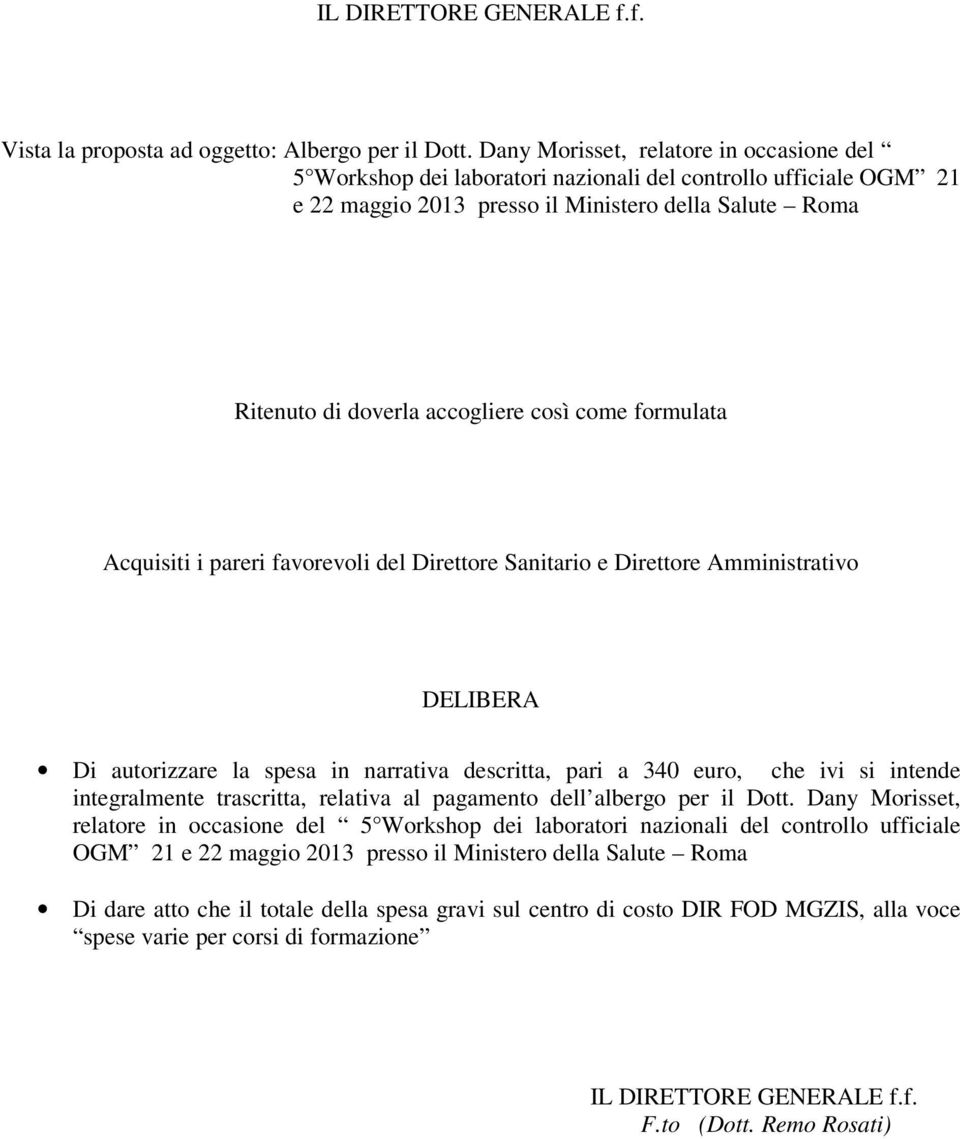 come formulata Acquisiti i pareri favorevoli del Direttore Sanitario e Direttore Amministrativo DELIBERA Di autorizzare la spesa in narrativa descritta, pari a 340 euro, che ivi si intende