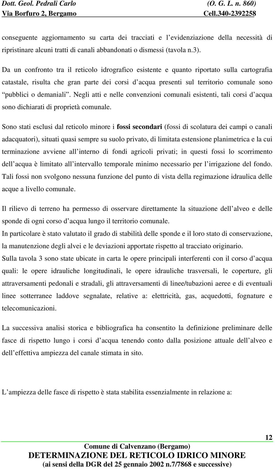 demaniali. Negli atti e nelle convenzioni comunali esistenti, tali corsi d acqua sono dichiarati di proprietà comunale.