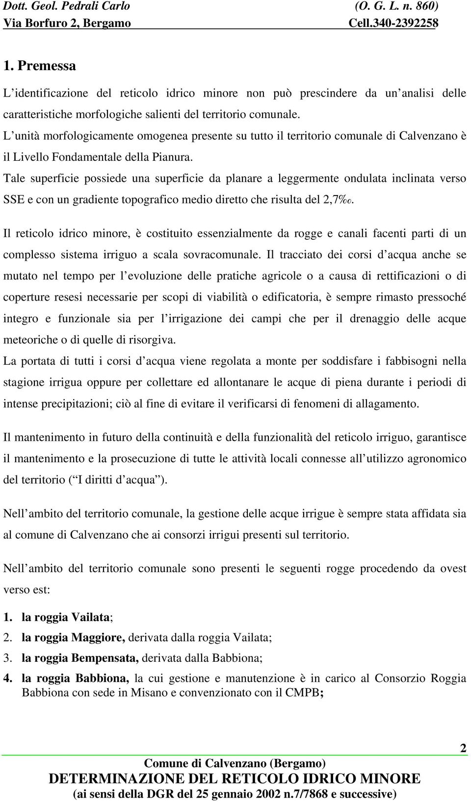 Tale superficie possiede una superficie da planare a leggermente ondulata inclinata verso SSE e con un gradiente topografico medio diretto che risulta del 2,7.