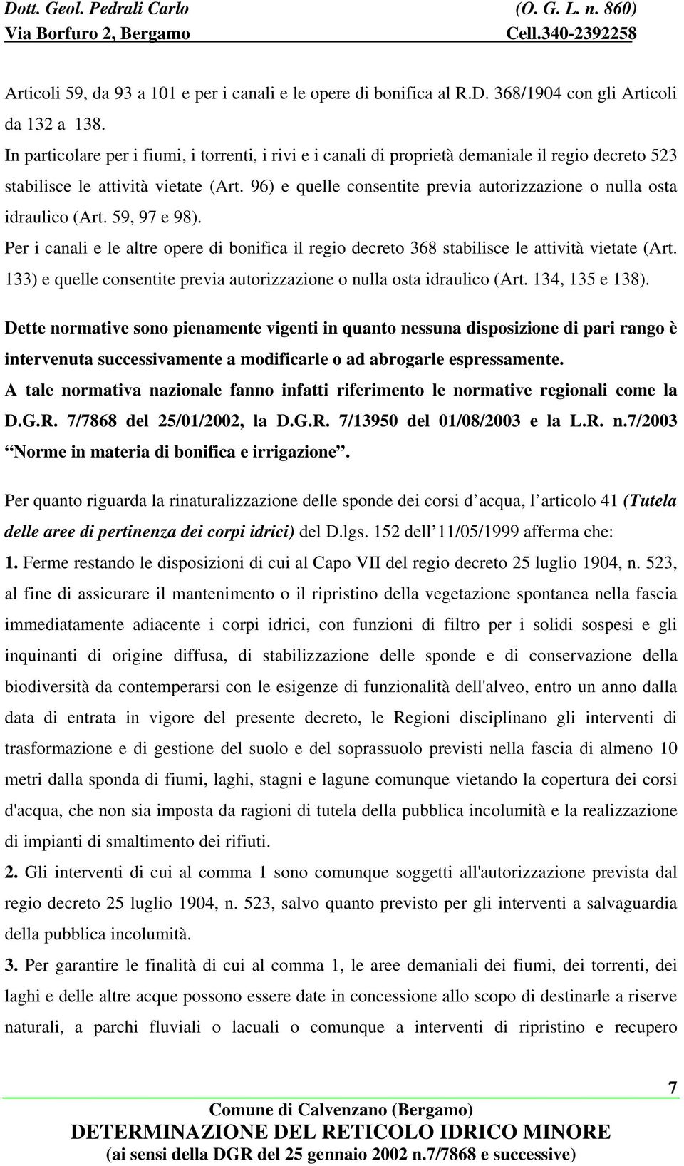 96) e quelle consentite previa autorizzazione o nulla osta idraulico (Art. 59, 97 e 98). Per i canali e le altre opere di bonifica il regio decreto 368 stabilisce le attività vietate (Art.