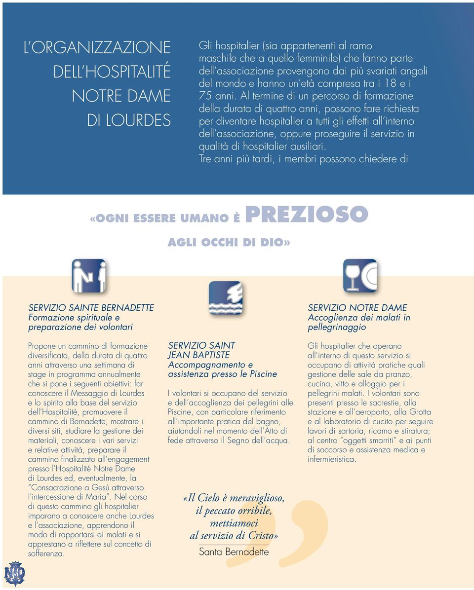 Al termine di un percorso di formazione della durata di quattro anni, possono fare richiesta per diventare hospitalier a tutti gli effetti all interno dell associazione, oppure proseguire il servizio