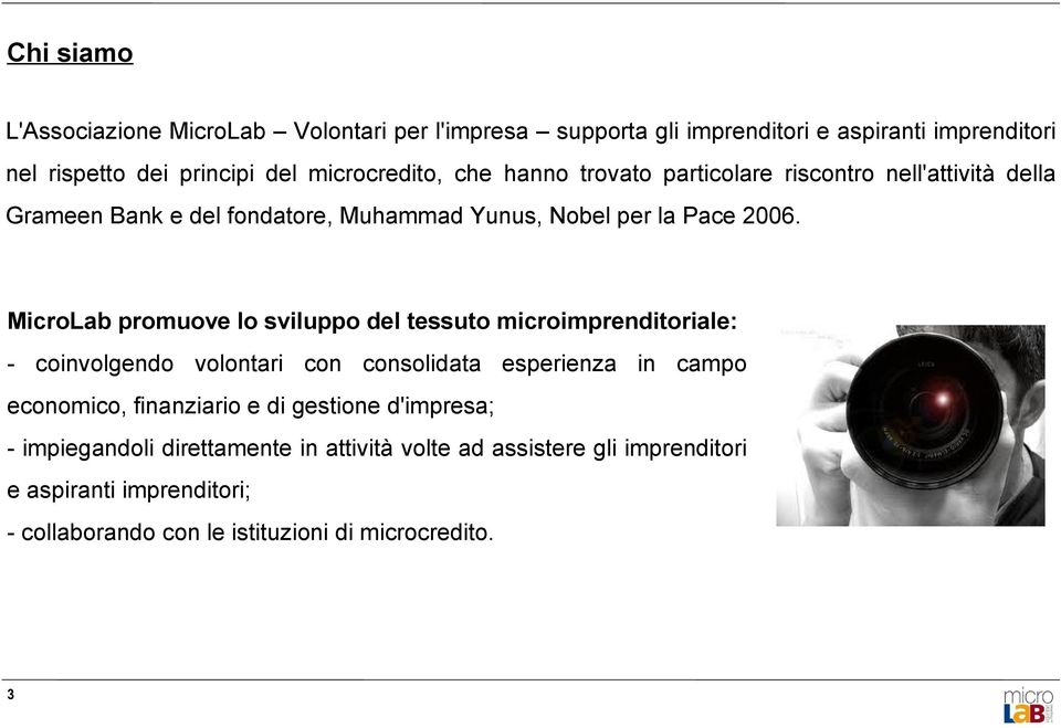 MicroLab promuove lo sviluppo del tessuto microimprenditoriale: - coinvolgendo volontari con consolidata esperienza in campo economico, finanziario e di