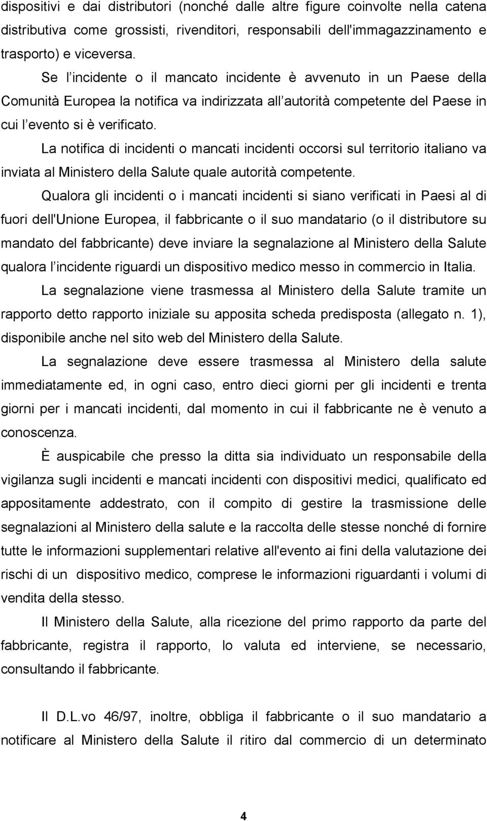 La notifica di incidenti o mancati incidenti occorsi sul territorio italiano va inviata al Ministero della Salute quale autorità competente.