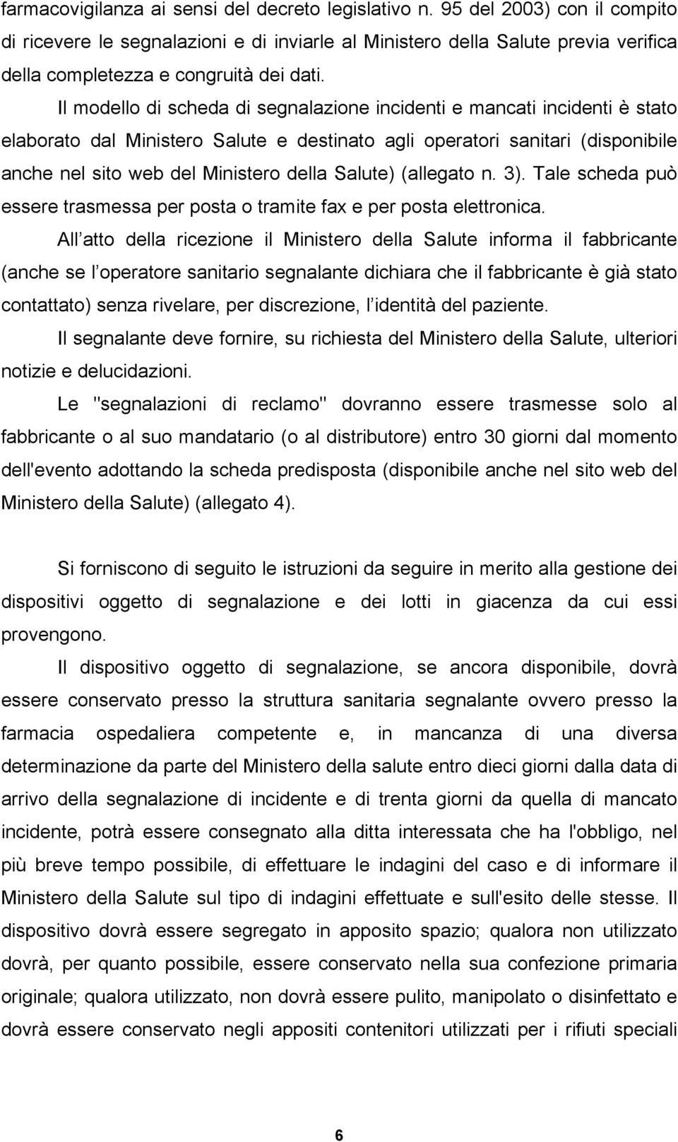 Il modello di scheda di segnalazione incidenti e mancati incidenti è stato elaborato dal Ministero Salute e destinato agli operatori sanitari (disponibile anche nel sito web del Ministero della