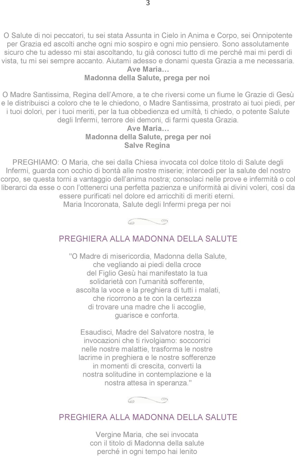 O Madre Santissima, Regina dell Amore, a te che riversi come un fiume le Grazie di Gesù e le distribuisci a coloro che te le chiedono, o Madre Santissima, prostrato ai tuoi piedi, per i tuoi dolori,