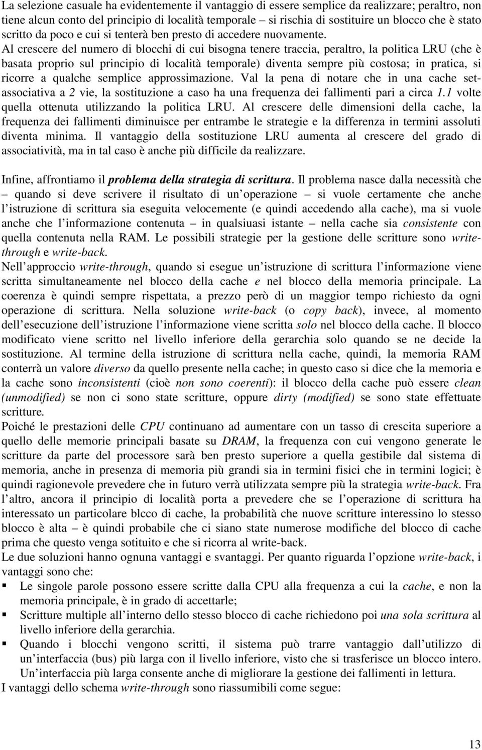 Al crescere del numero di blocchi di cui bisogna tenere traccia, peraltro, la politica LRU (che è basata proprio sul principio di località temporale) diventa sempre più costosa; in pratica, si