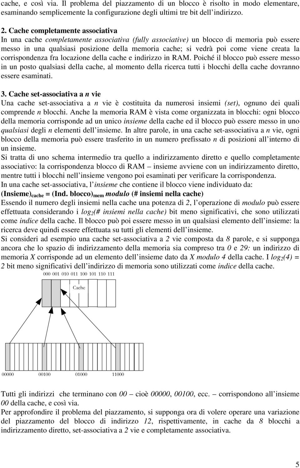 viene creata la corrispondenza fra locazione della cache e indirizzo in RAM.