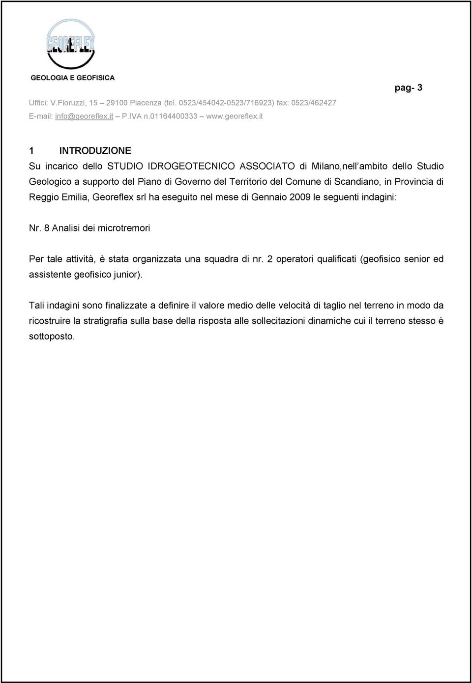 8 Analisi dei microtremori Per tale attività, è stata organizzata una squadra di nr. 2 operatori qualificati (geofisico senior ed assistente geofisico junior).