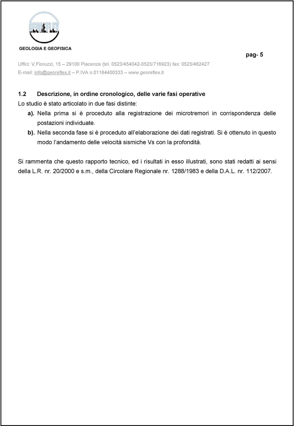 Nella seconda fase si è proceduto all elaborazione dei dati registrati.