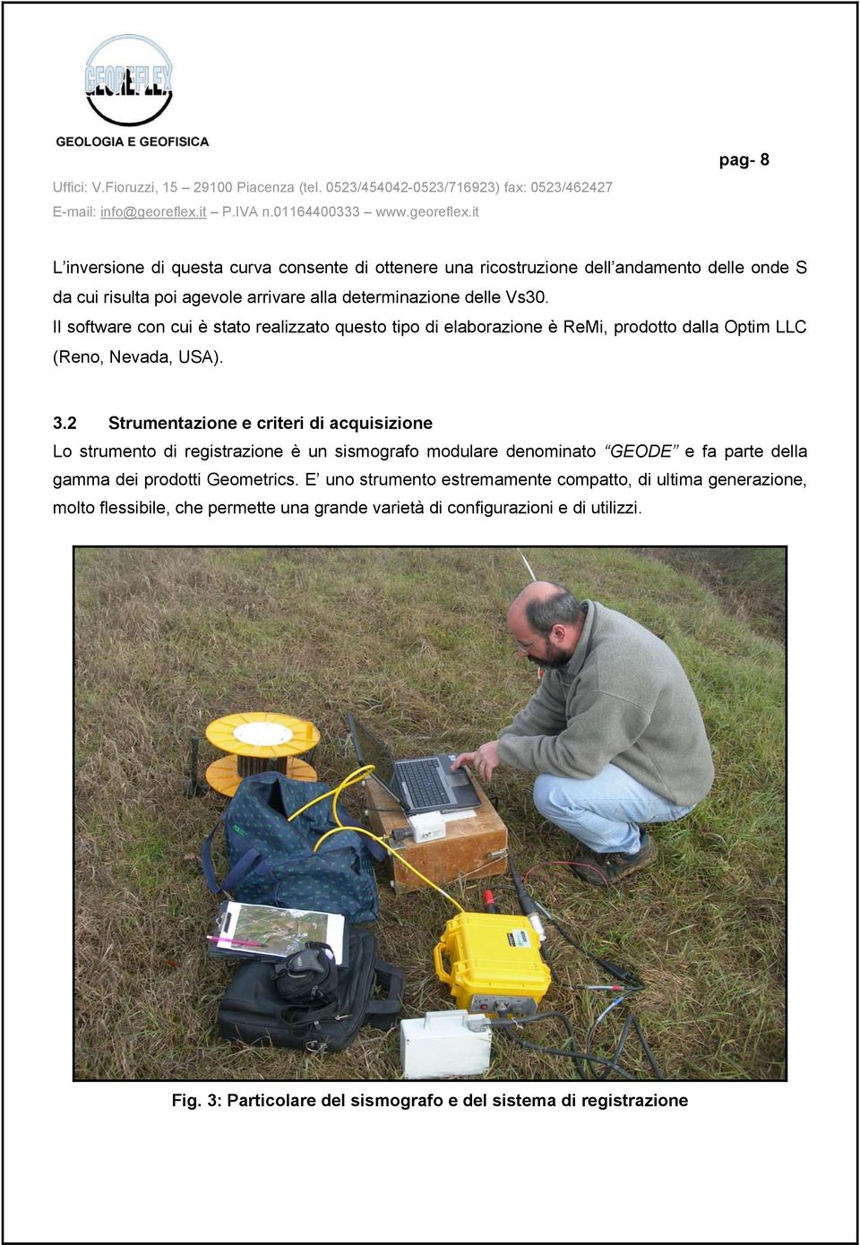 2 Strumentazione e criteri di acquisizione Lo strumento di registrazione è un sismografo modulare denominato GEODE e fa parte della gamma dei prodotti Geometrics.