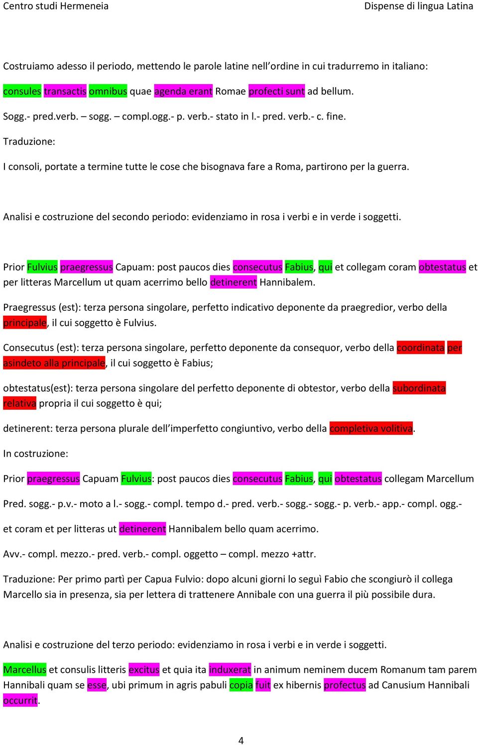 Analisi e costruzione del secondo periodo: evidenziamo in rosa i verbi e in verde i soggetti.