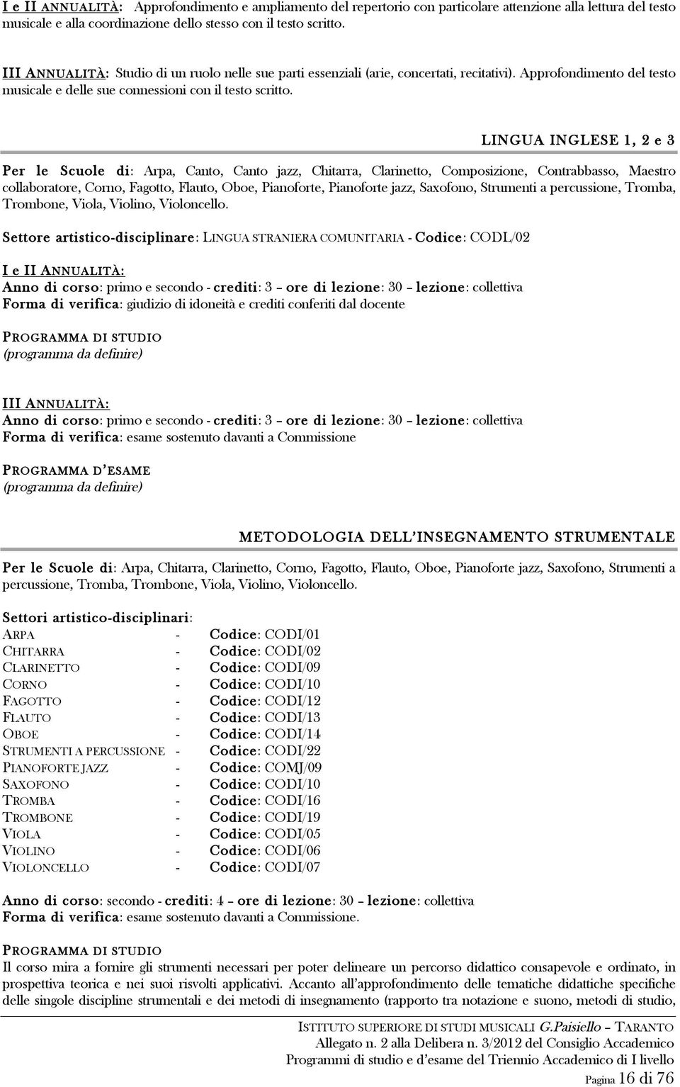 LINGUA INGLESE 1, 2 e 3 Per le Scuole di: Arpa, Canto, Canto jazz, Chitarra, Clarinetto, Composizione, Contrabbasso, Maestro collaboratore, Corno, Fagotto, Flauto, Oboe, Pianoforte, Pianoforte jazz,