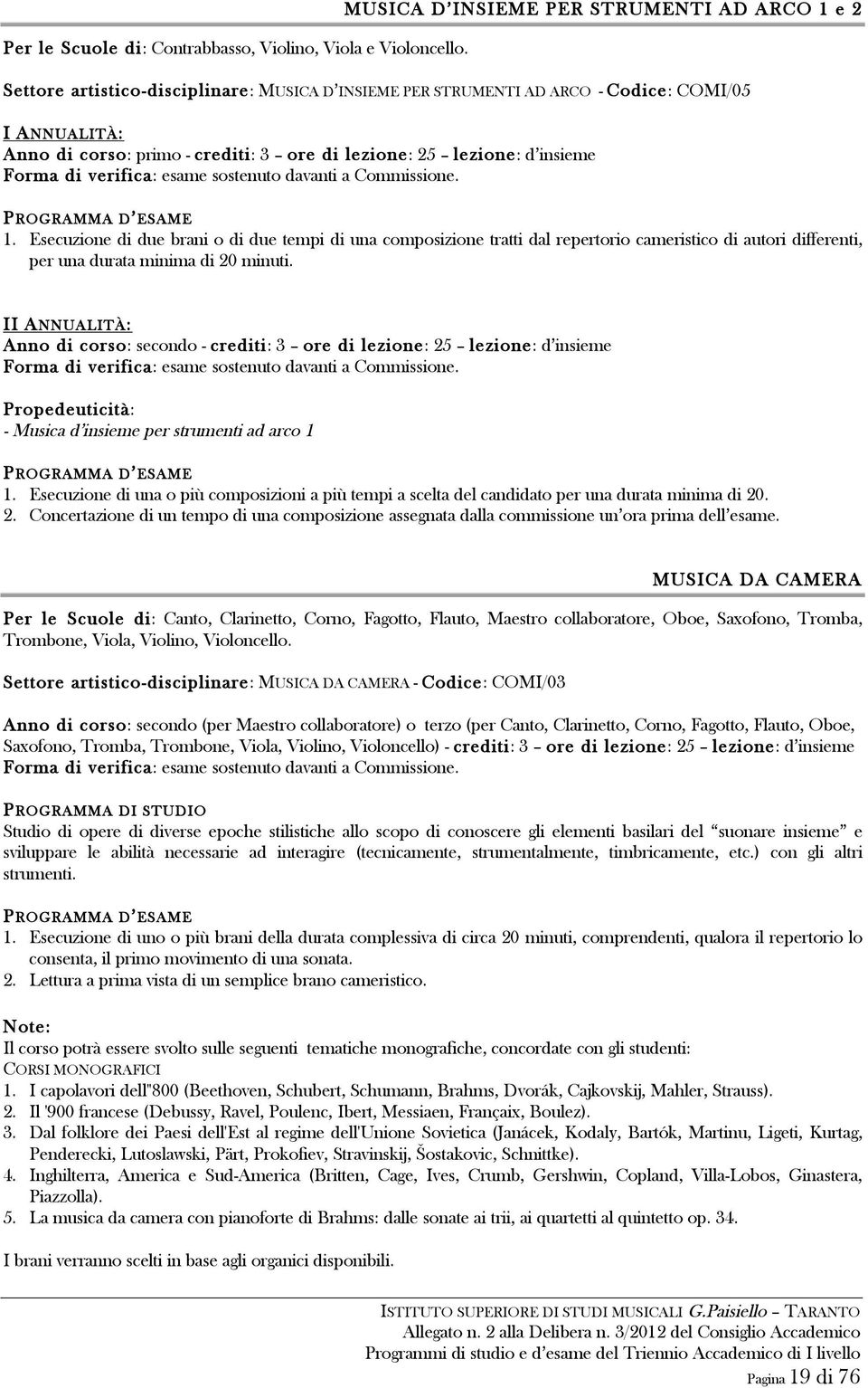 insieme 1. Esecuzione di due brani o di due tempi di una composizione tratti dal repertorio cameristico di autori differenti, per una durata minima di 20 minuti.