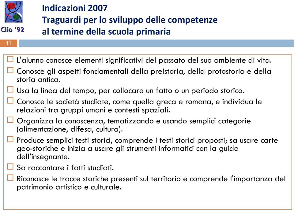 Conosce le società studiate, come quella greca e romana, e individua le relazioni tra gruppi umani e contesti spaziali.