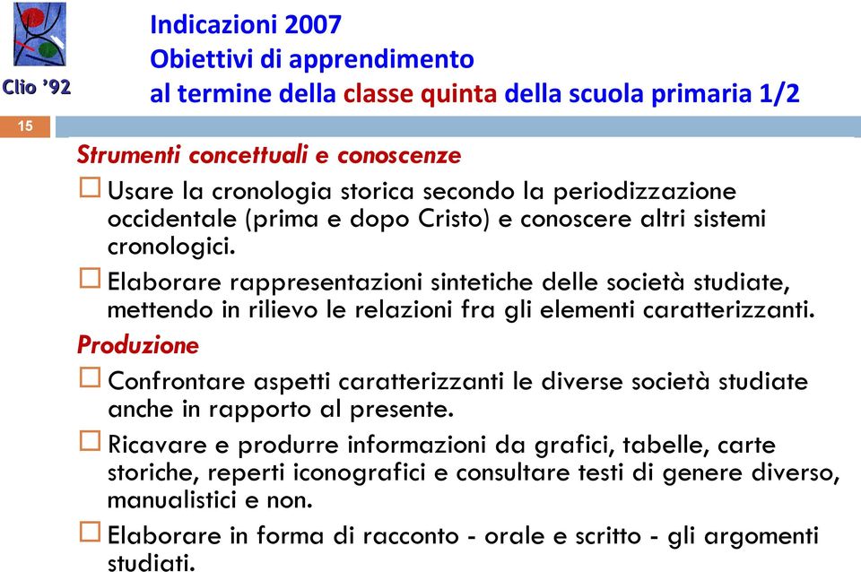 Elaborare rappresentazioni sintetiche delle società studiate, mettendo in rilievo le relazioni fra gli elementi caratterizzanti.