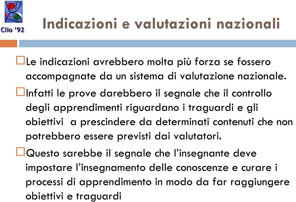 Infatti le prove darebbero il segnale che il controllo degli apprendimenti riguardano i traguardi e gli obiettivi a prescindere