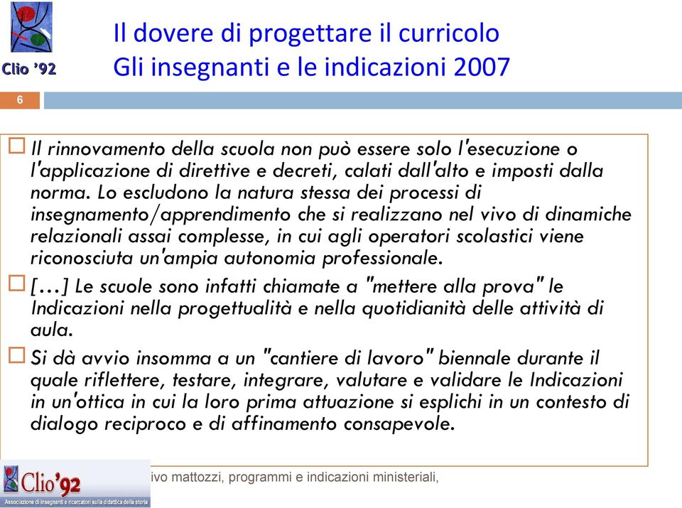 Lo escludono la natura stessa dei processi di insegnamento/apprendimento che si realizzano nel vivo di dinamiche relazionali assai complesse, in cui agli operatori scolastici viene riconosciuta