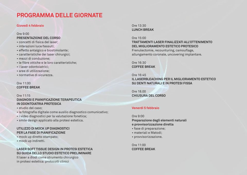 Ore 11:00 COFFEE BREAK Ore 11:15 DIAGNOSI E PIANIFICAZIONE TERAPEUTICA IN ODONTOIATRIA PROTESICA studio del caso; la fotografia digitale come ausilio diagnostico comunicativo; i video diagnostici per