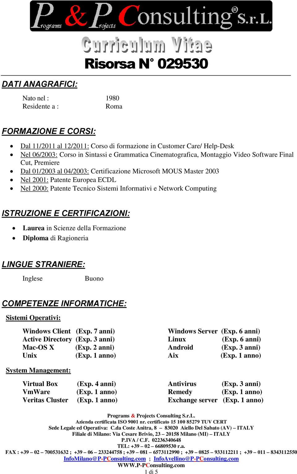 Sistemi Informativi e Network Computing ISTRUZIONE E CERTIFICAZIONI: Laurea in Scienze della Formazione Diploma di Ragioneria LINGUE STRANIERE: Inglese Buono COMPETENZE INFORMATICHE: Sistemi