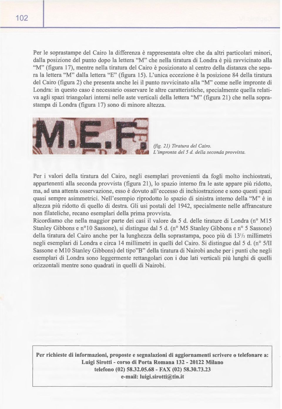 L'unica eccezione è la posizione 84 della tiratura del Cairo (figura 2) che presenta anche lei il punto ravvicinato alla "M" come nelle impronte di Londra: in questo caso è necessario osservare le