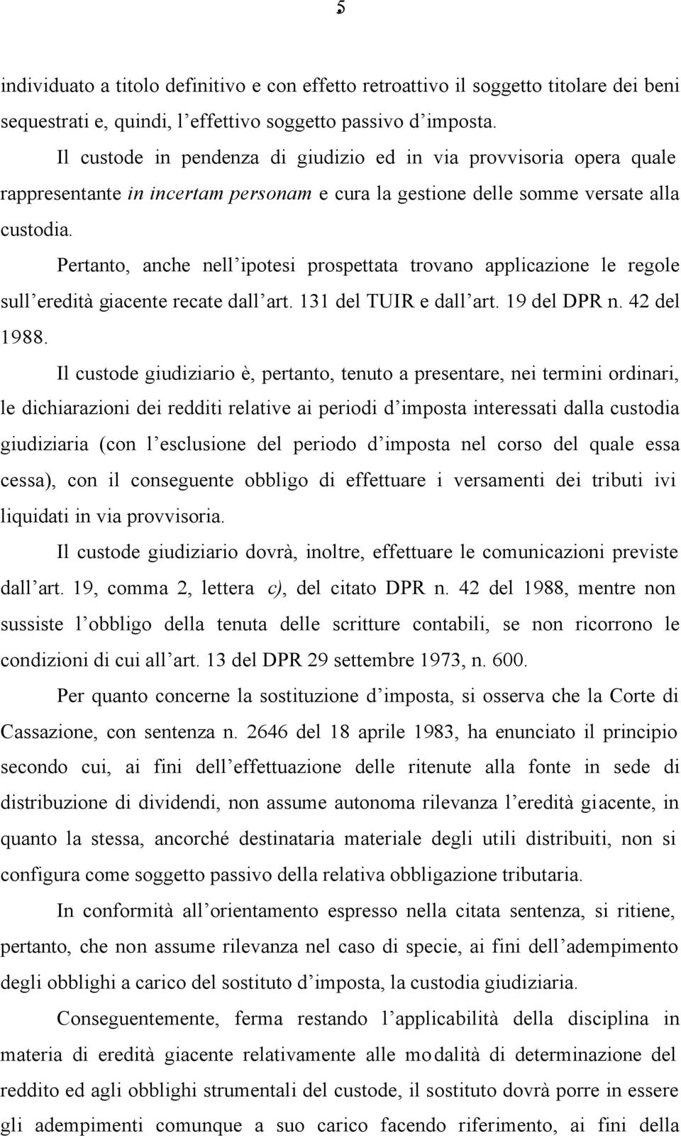 Pertanto, anche nell ipotesi prospettata trovano applicazione le regole sull eredità giacente recate dall art. 131 del TUIR e dall art. 19 del DPR n. 42 del 1988.