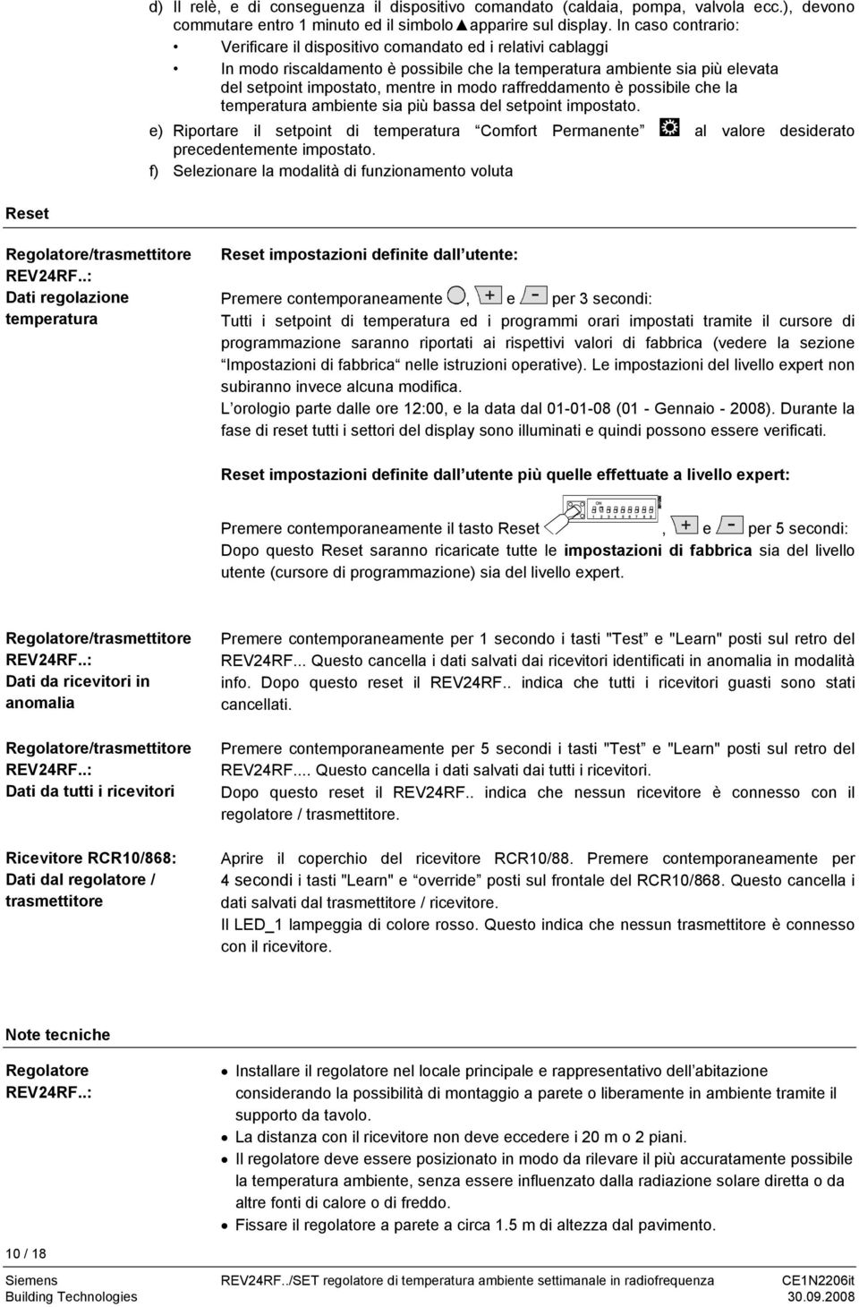 raffreddamento è possibile che la temperatura ambiente sia più bassa del setpoint impostato. e) Riportare il setpoint di temperatura Comfort Permanente al valore desiderato precedentemente impostato.