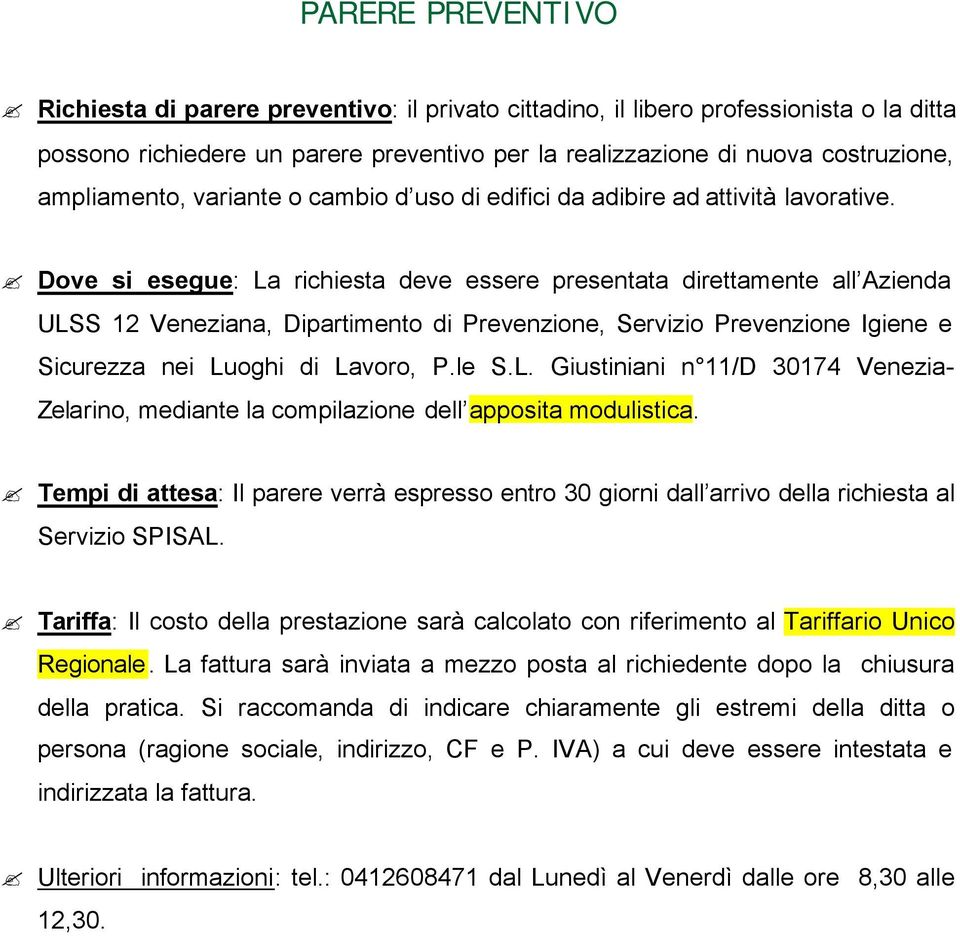 Dove si esegue: La richiesta deve essere presentata direttamente all Azienda ULSS 12 Veneziana, Dipartimento di Prevenzione, Servizio Prevenzione Igiene e Sicurezza nei Luoghi di Lavoro, P.le S.L. Giustiniani n 11/D 30174 Venezia- Zelarino, mediante la compilazione dell apposita modulistica.