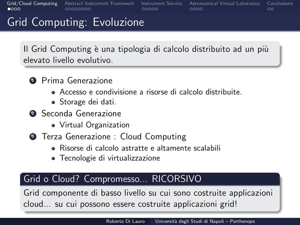 2 Seconda Generazione Virtual Organization 3 Terza Generazione : Cloud Computing Risorse di calcolo astratte e altamente scalabili