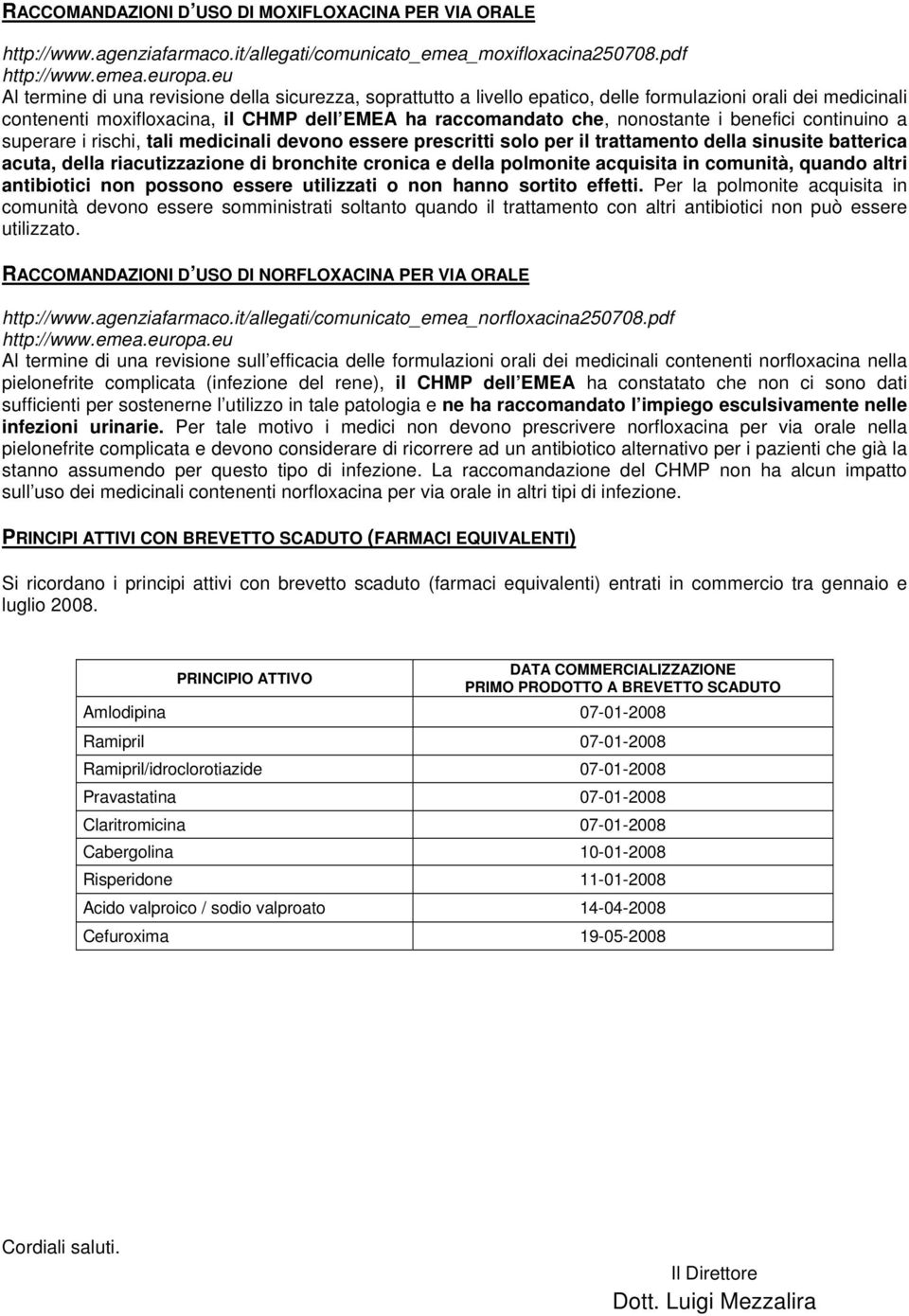 benefici continuino a superare i rischi, tali medicinali devono essere prescritti solo per il trattamento della sinusite batterica acuta, della riacutizzazione di bronchite cronica e della polmonite