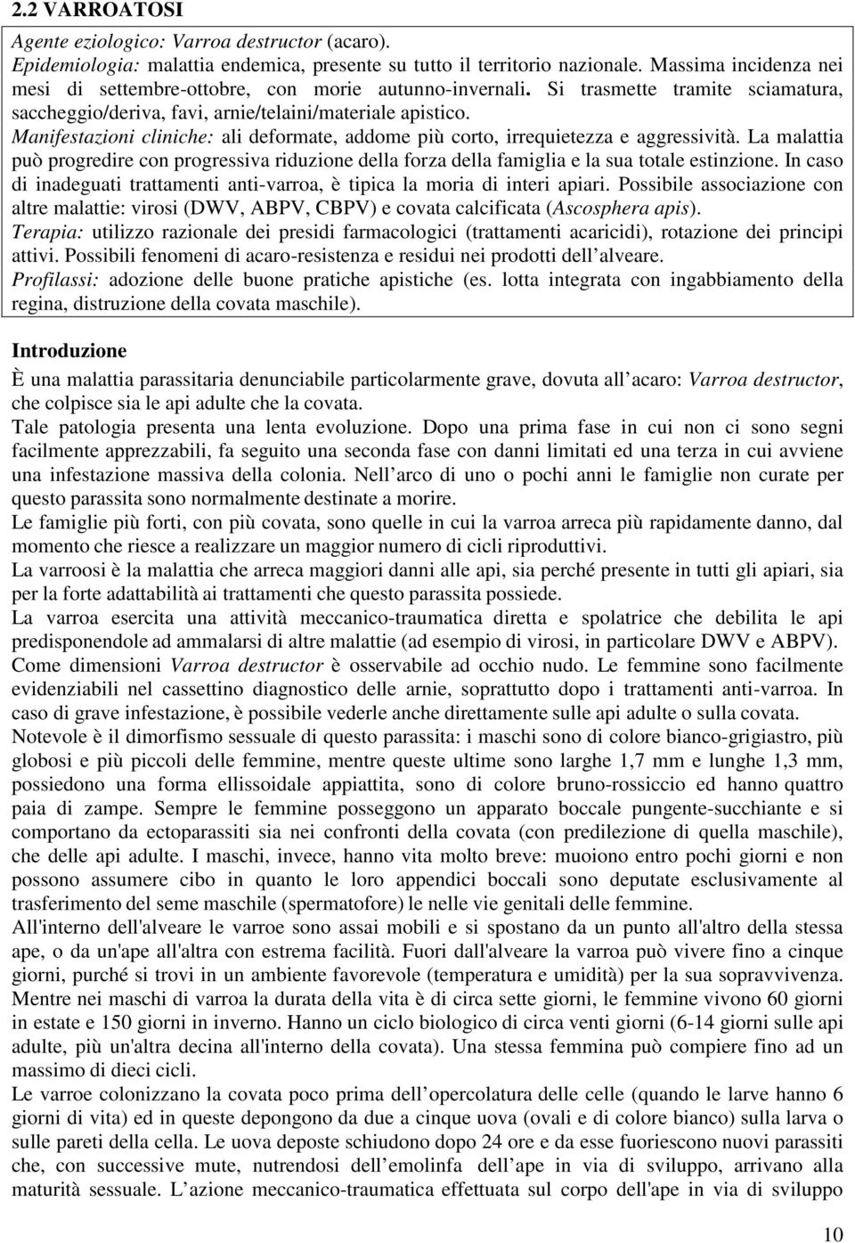 Manifestazioni cliniche: ali deformate, addome più corto, irrequietezza e aggressività. La malattia può progredire con progressiva riduzione della forza della famiglia e la sua totale estinzione.