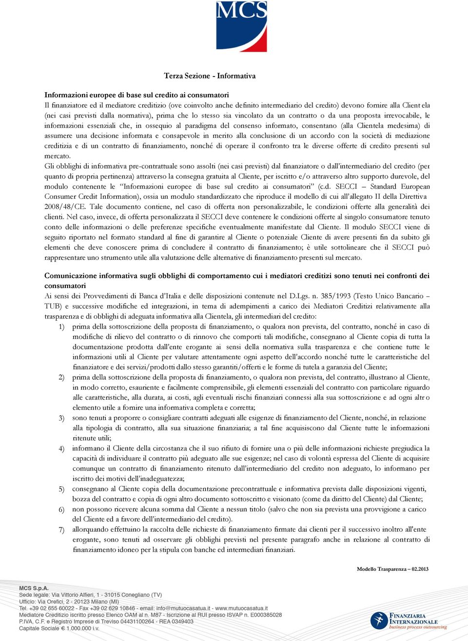 paradigma del consenso informato, consentano (alla Clientela medesima) di assumere una decisione informata e consapevole in merito alla conclusione di un accordo con la società di mediazione