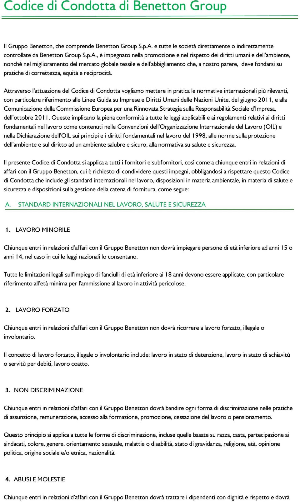 , è impegnato nella promozione e nel rispetto dei diritti umani e dell ambiente, nonché nel miglioramento del mercato globale tessile e dell abbigliamento che, a nostro parere, deve fondarsi su