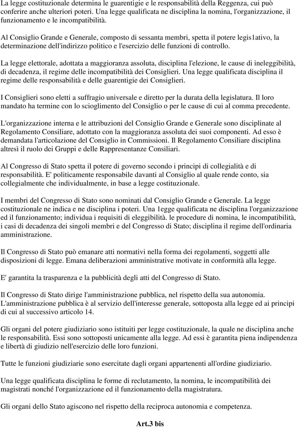 Al Consiglio Grande e Generale, composto di sessanta membri, spetta il potere legis1ativo, la determinazione dell'indirizzo politico e l'esercizio delle funzioni di controllo.