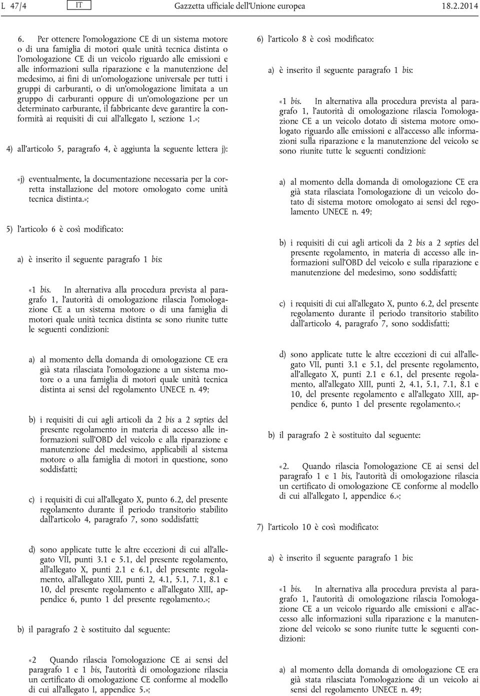 riparazione e la manutenzione del medesimo, ai fini di un omologazione universale per tutti i gruppi di carburanti, o di un omologazione limitata a un gruppo di carburanti oppure di un omologazione