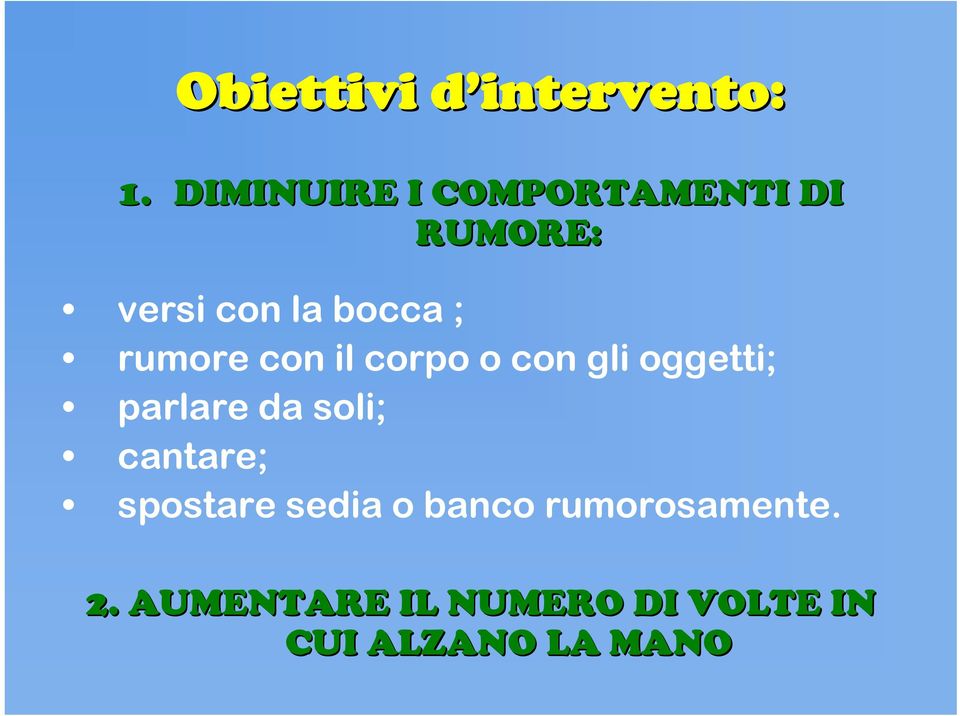 rumore con il corpo o con gli oggetti; parlare da soli;