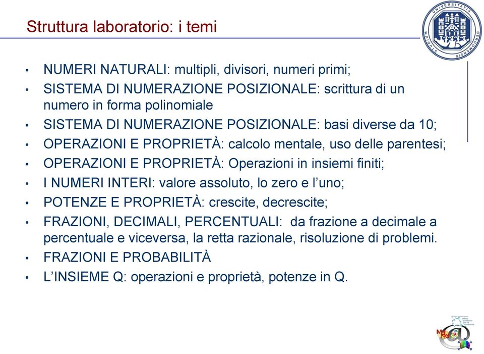 Operazioni in insiemi finiti; I NUMERI INTERI: valore assoluto, lo zero e l uno; POTENZE E PROPRIETÀ: crescite, decrescite; FRAZIONI, DECIMALI, PERCENTUALI: