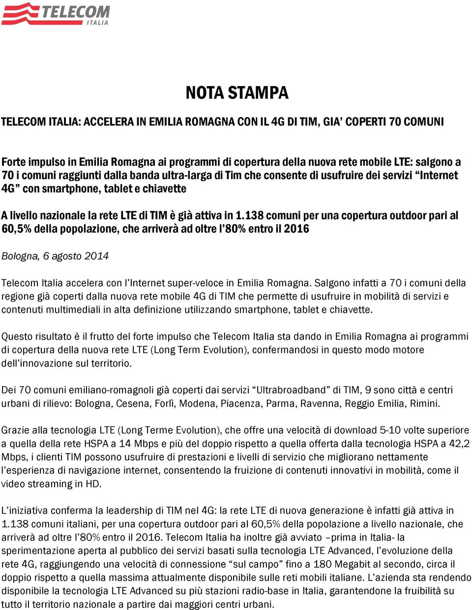 138 comuni per una copertura outdoor pari al 60,5% della popolazione, che arriverà ad oltre l 80% entro il 2016 Bologna, 6 agosto 2014 Telecom Italia accelera con l Internet super-veloce in Emilia