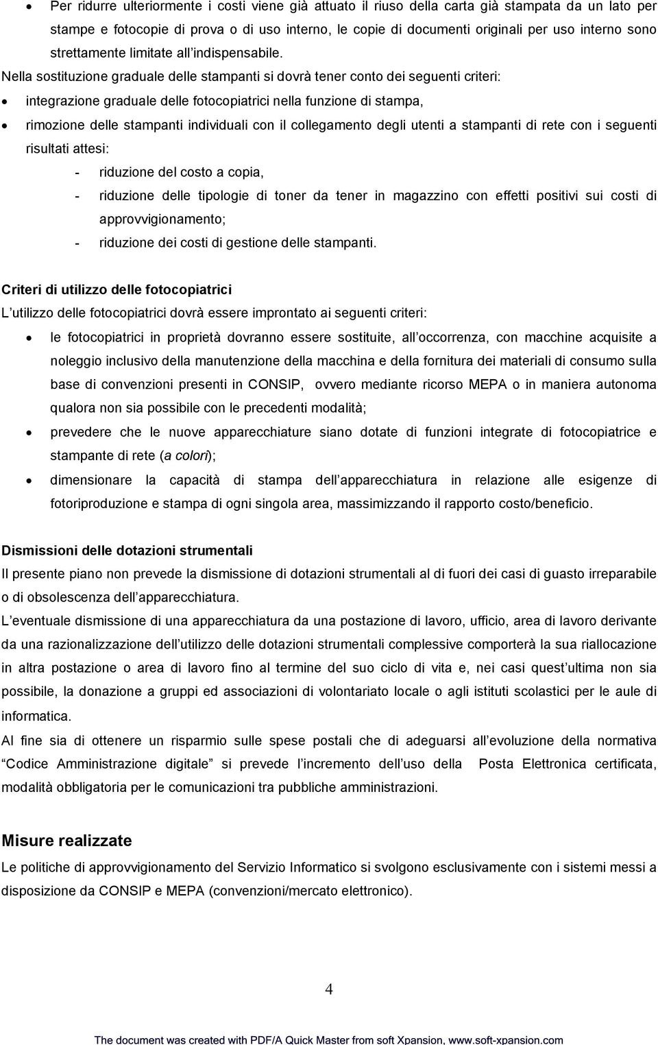 Nella sostituzione graduale delle stampanti si dovrà tener conto dei seguenti criteri: integrazione graduale delle fotocopiatrici nella funzione di stampa, rimozione delle stampanti individuali con