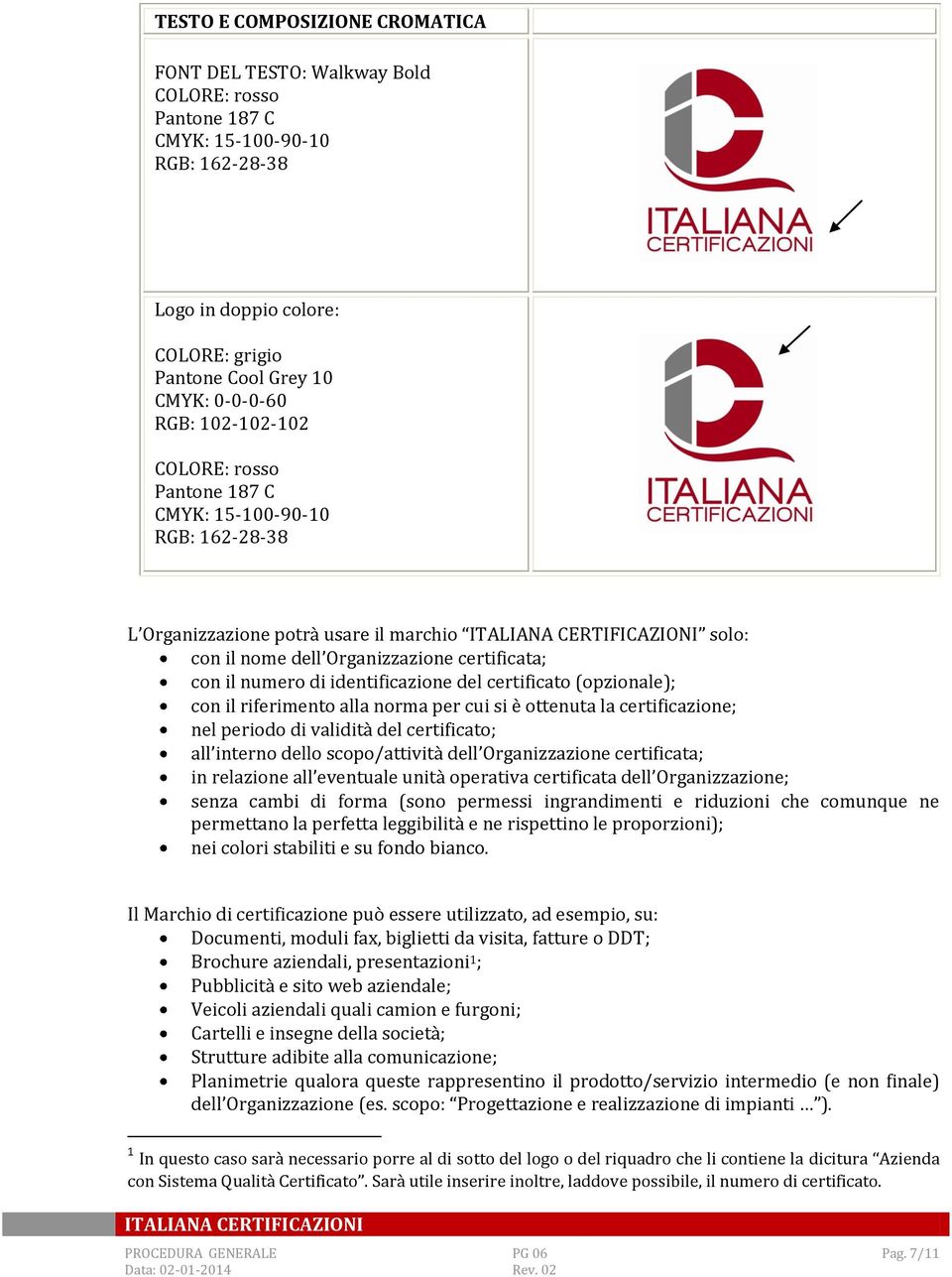 identificazione del certificato (opzionale); con il riferimento alla norma per cui si è ottenuta la certificazione; nel periodo di validità del certificato; all interno dello scopo/attività dell