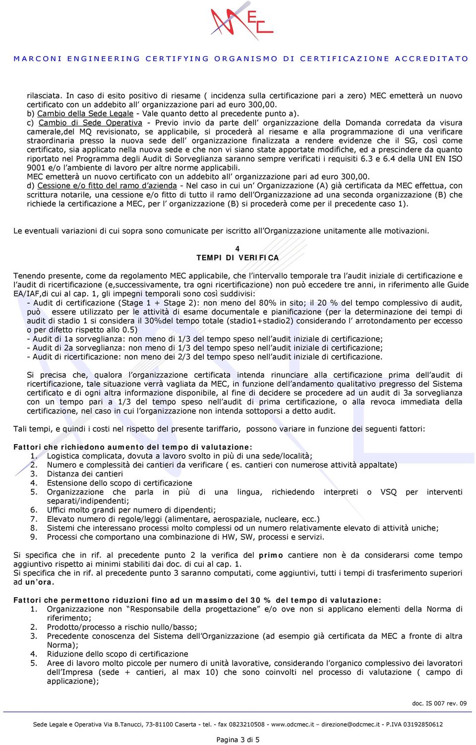 c) Cambio di Sede Operativa - Previo invio da parte dell organizzazione della Domanda corredata da visura camerale,del MQ revisionato, se applicabile, si procederà al riesame e alla programmazione di