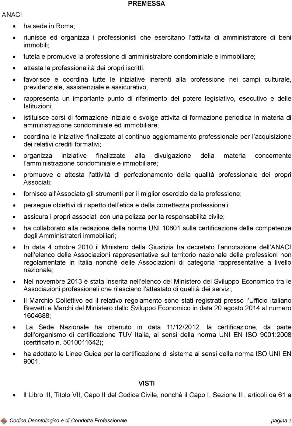 rappresenta un importante punto di riferimento del potere legislativo, esecutivo e delle Istituzioni; istituisce corsi di formazione iniziale e svolge attività di formazione periodica in materia di