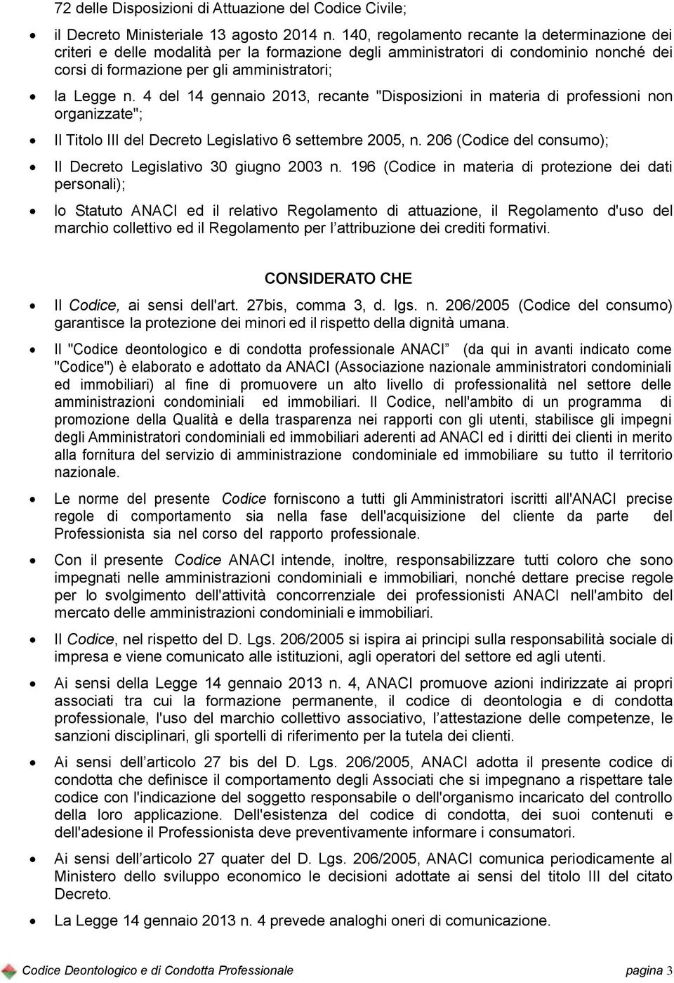 4 del 14 gennaio 2013, recante "Disposizioni in materia di professioni non organizzate"; Il Titolo III del Decreto Legislativo 6 settembre 2005, n.