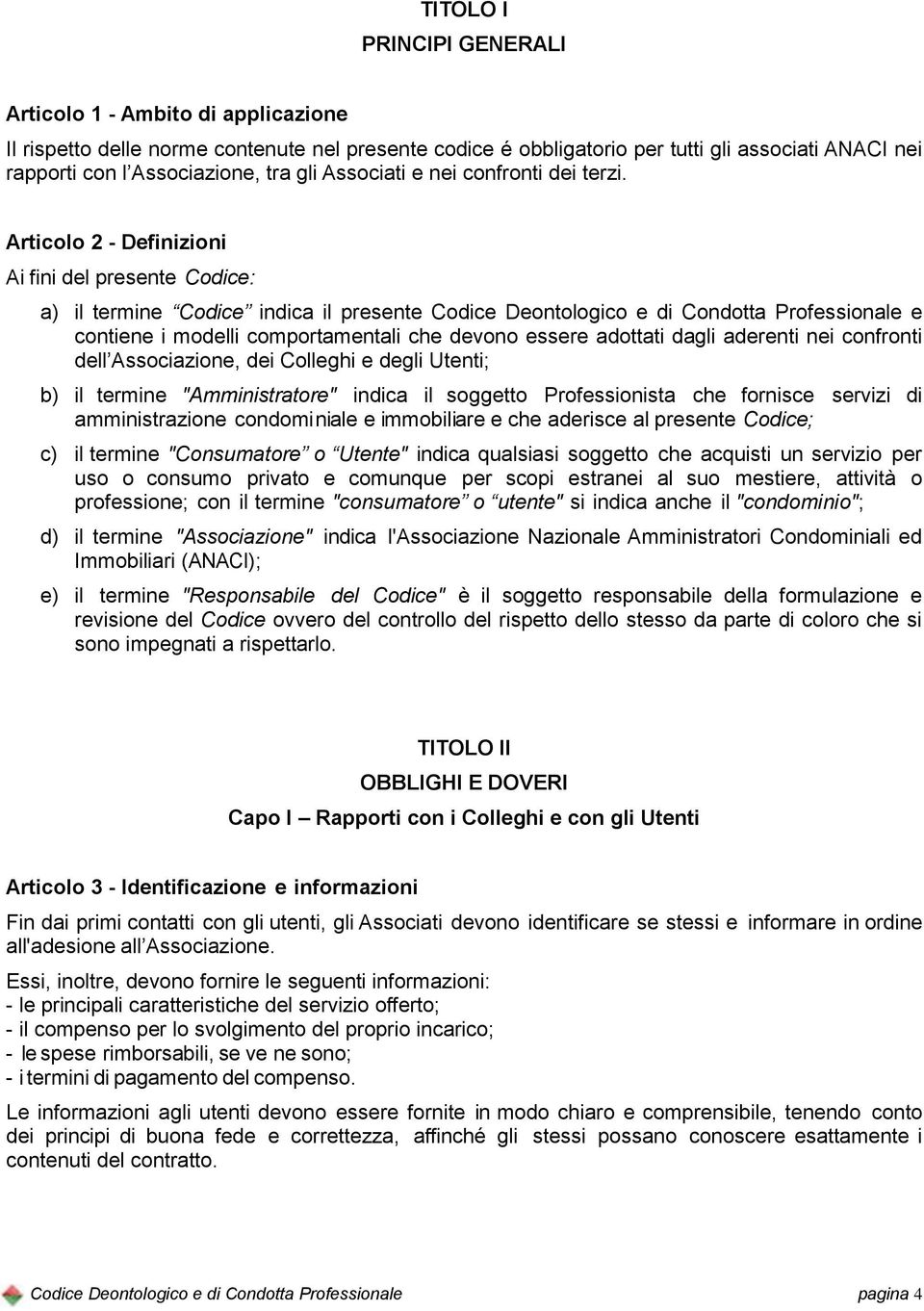 Articolo 2 - Definizioni Ai fini del presente Codice: a) il termine Codice indica il presente Codice Deontologico e di Condotta Professionale e contiene i modelli comportamentali che devono essere