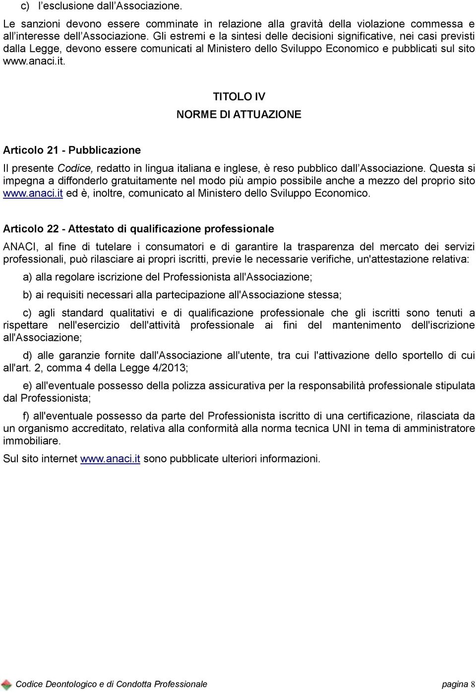 www.anaci.it. TITOLO IV NORME DI ATTUAZIONE Articolo 21 - Pubblicazione Il presente Codice, redatto in lingua italiana e inglese, è reso pubblico dall Associazione.