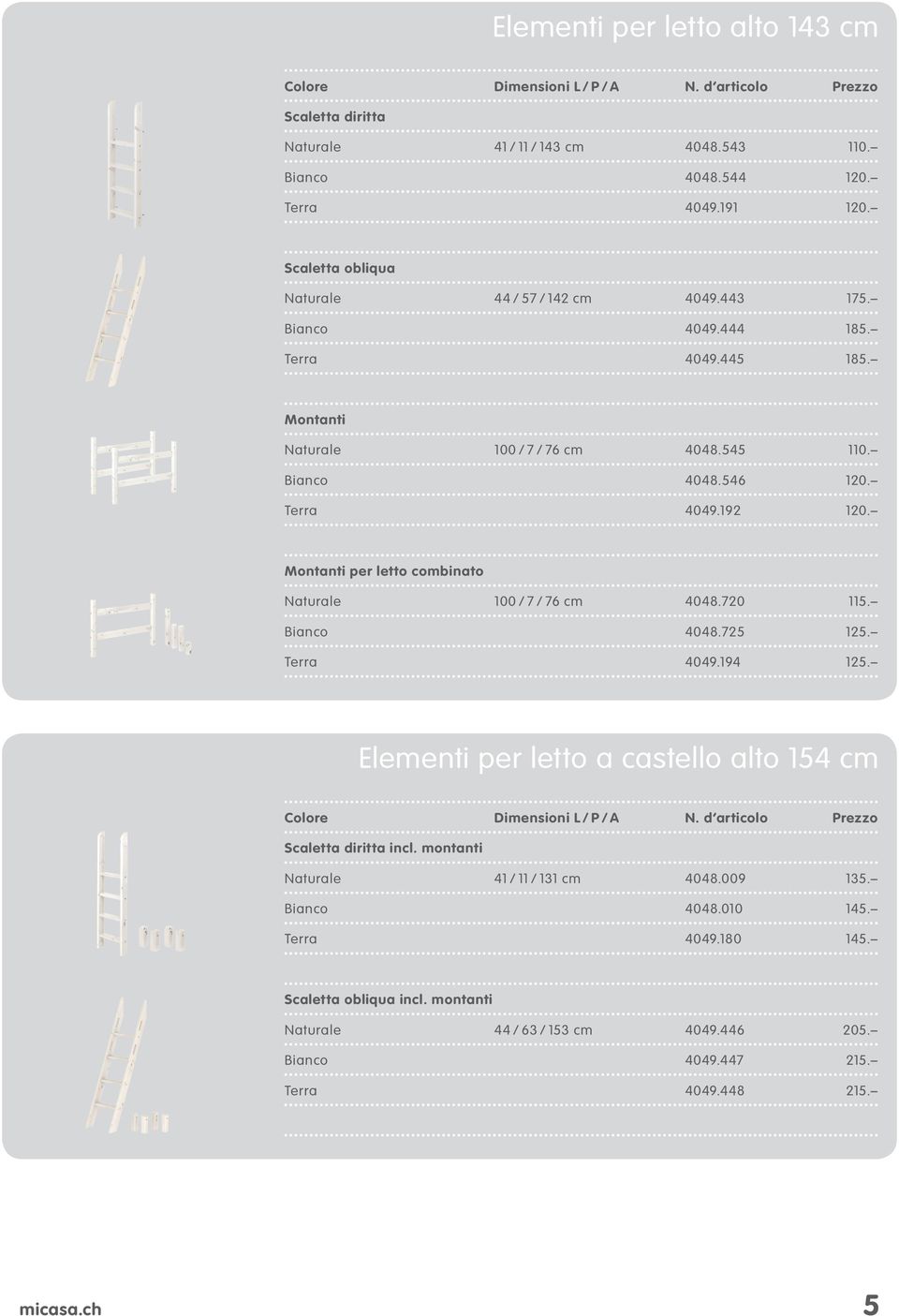 Montanti per letto combinato Naturale 100 / 7 / 76 cm 4048.720 115. Bianco 4048.725 125. Terra 4049.194 125. Elementi per letto a castello alto 154 cm Colore Dimensioni L / P / A N.
