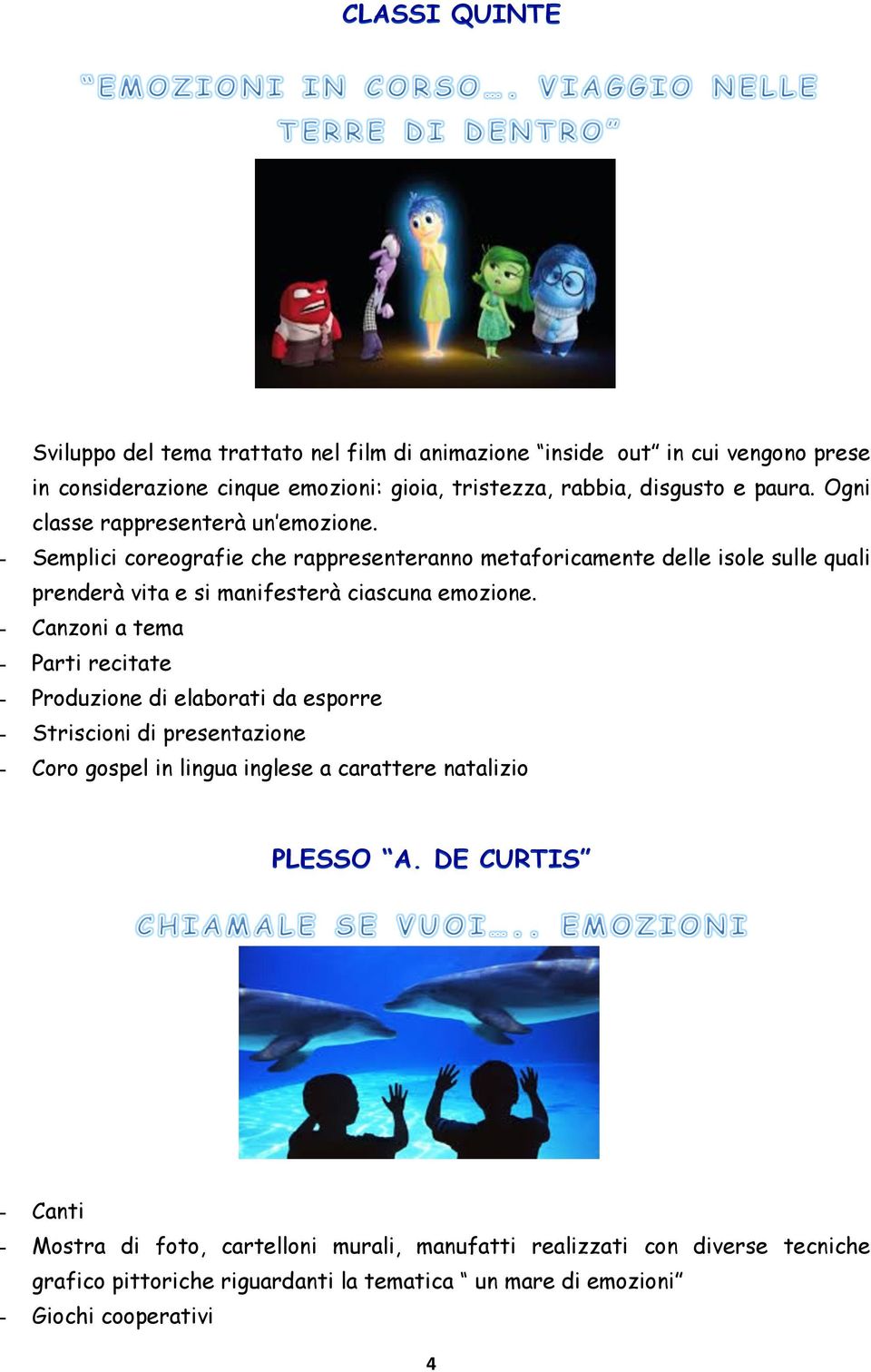 - Canzoni a tema - Parti recitate - Produzione di elaborati da esporre - Striscioni di presentazione - Coro gospel in lingua inglese a carattere natalizio PLESSO A.