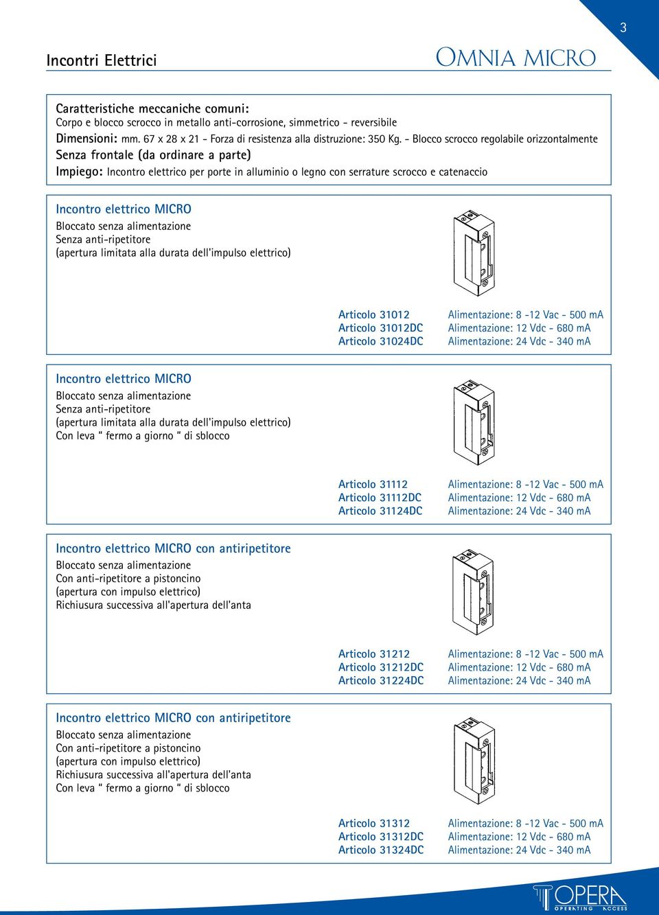 - Blocco scrocco regolabile orizzontalmente Incontro elettrico per porte in alluminio o legno con serrature scrocco e catenaccio Incontro elettrico MICRO Senza anti-ripetitore (apertura limitata alla