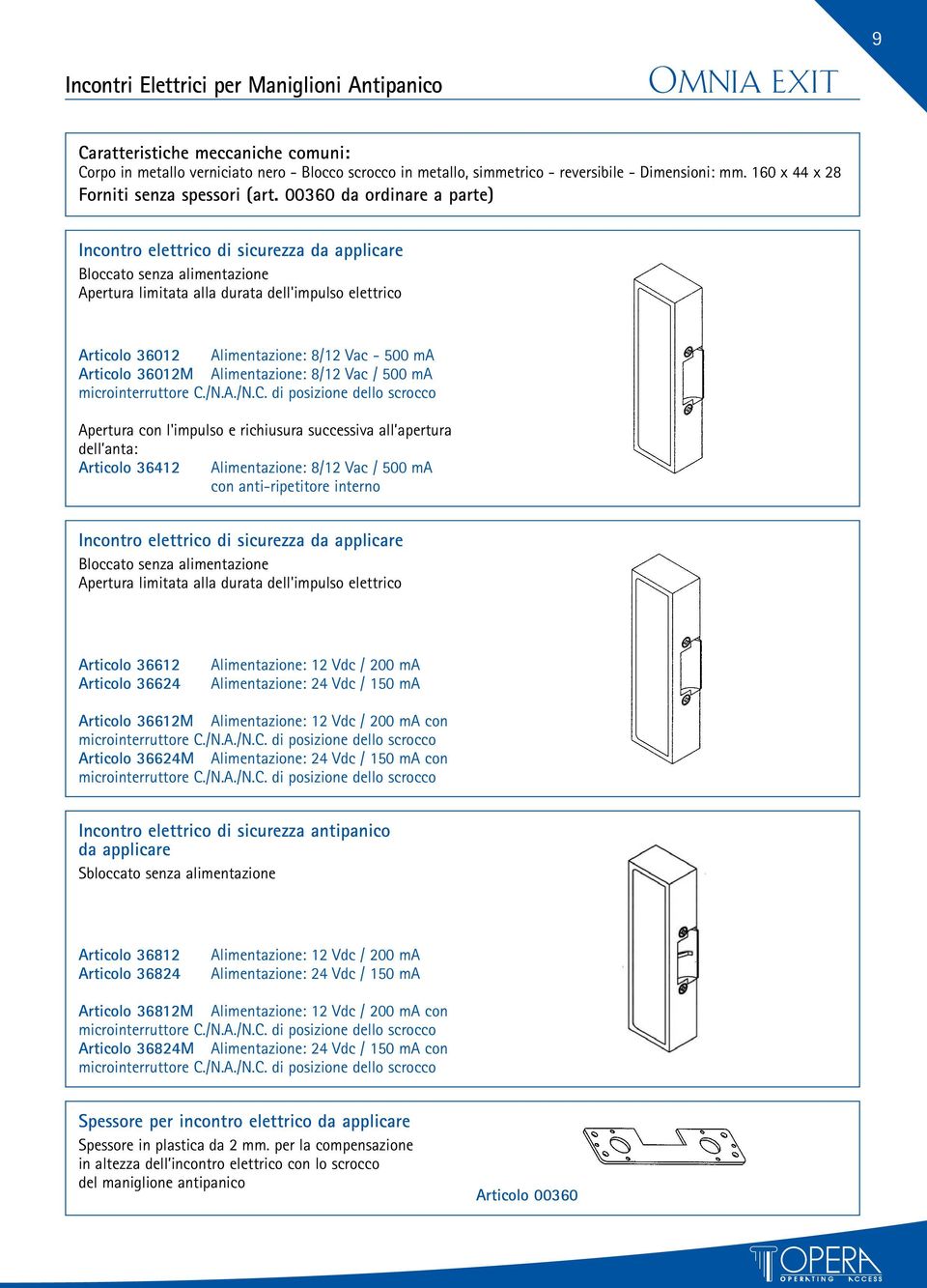 00360 da ordinare a parte) da applicare Apertura limitata alla durata dell'impulso elettrico Articolo 36012 Alimentazione: 8/12 Vac - 500 ma Articolo 36012M Alimentazione: 8/12 Vac / 500 ma